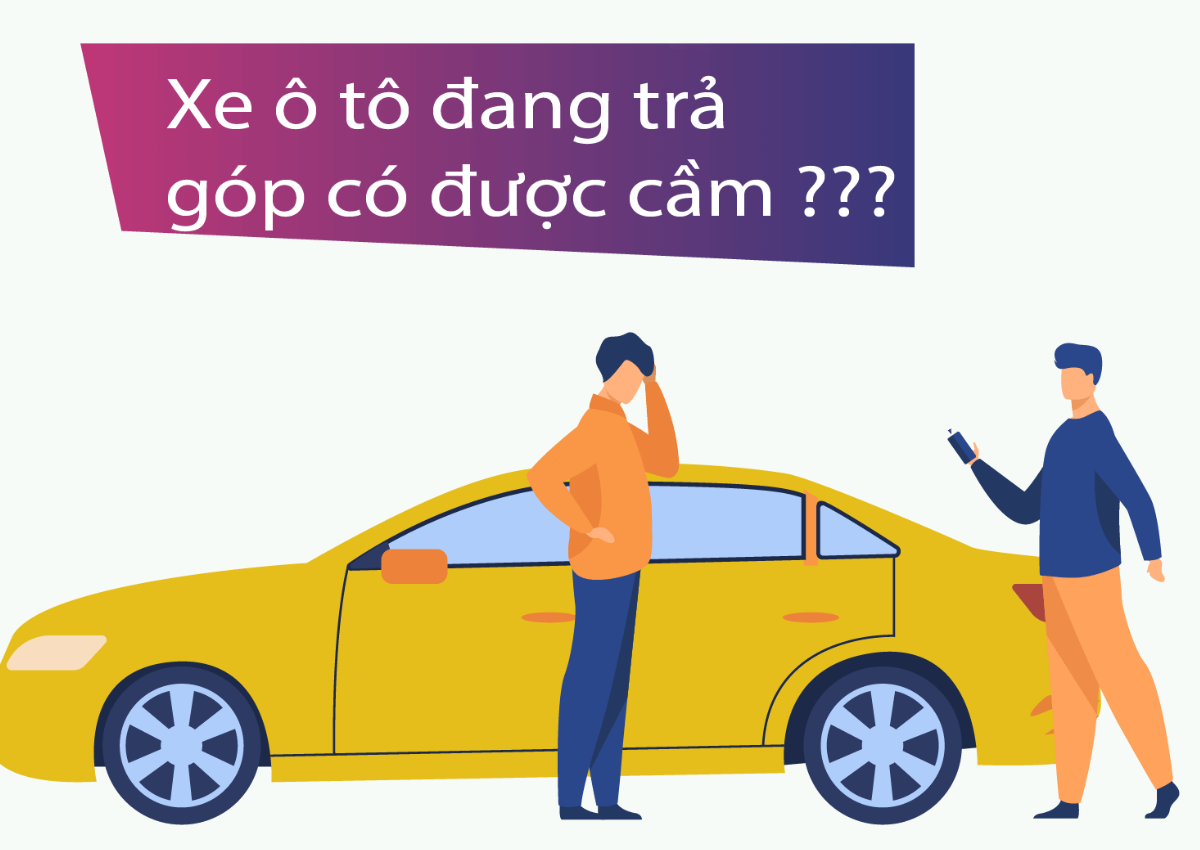 Có được cầm xe ô tô đang trả góp không
