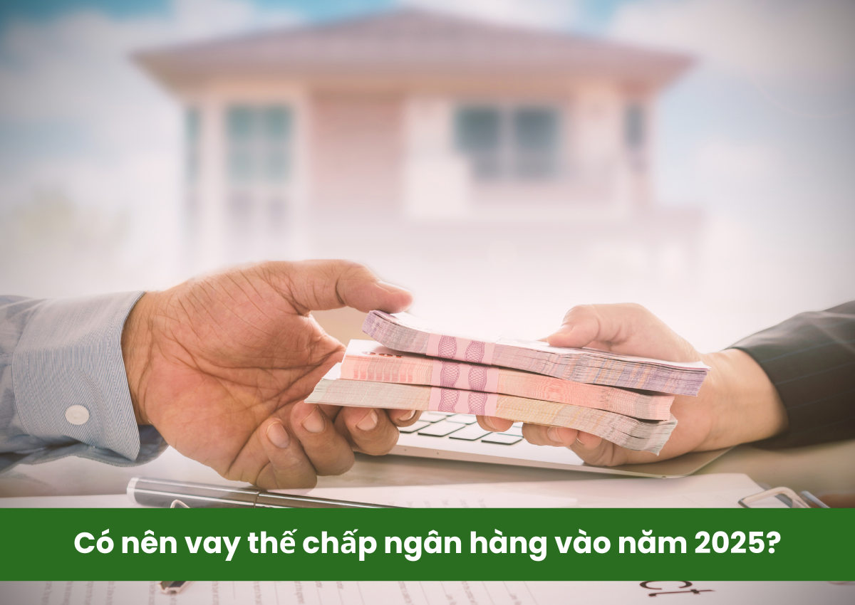 Có nên vay thế chấp ngân hàng vào năm 2025