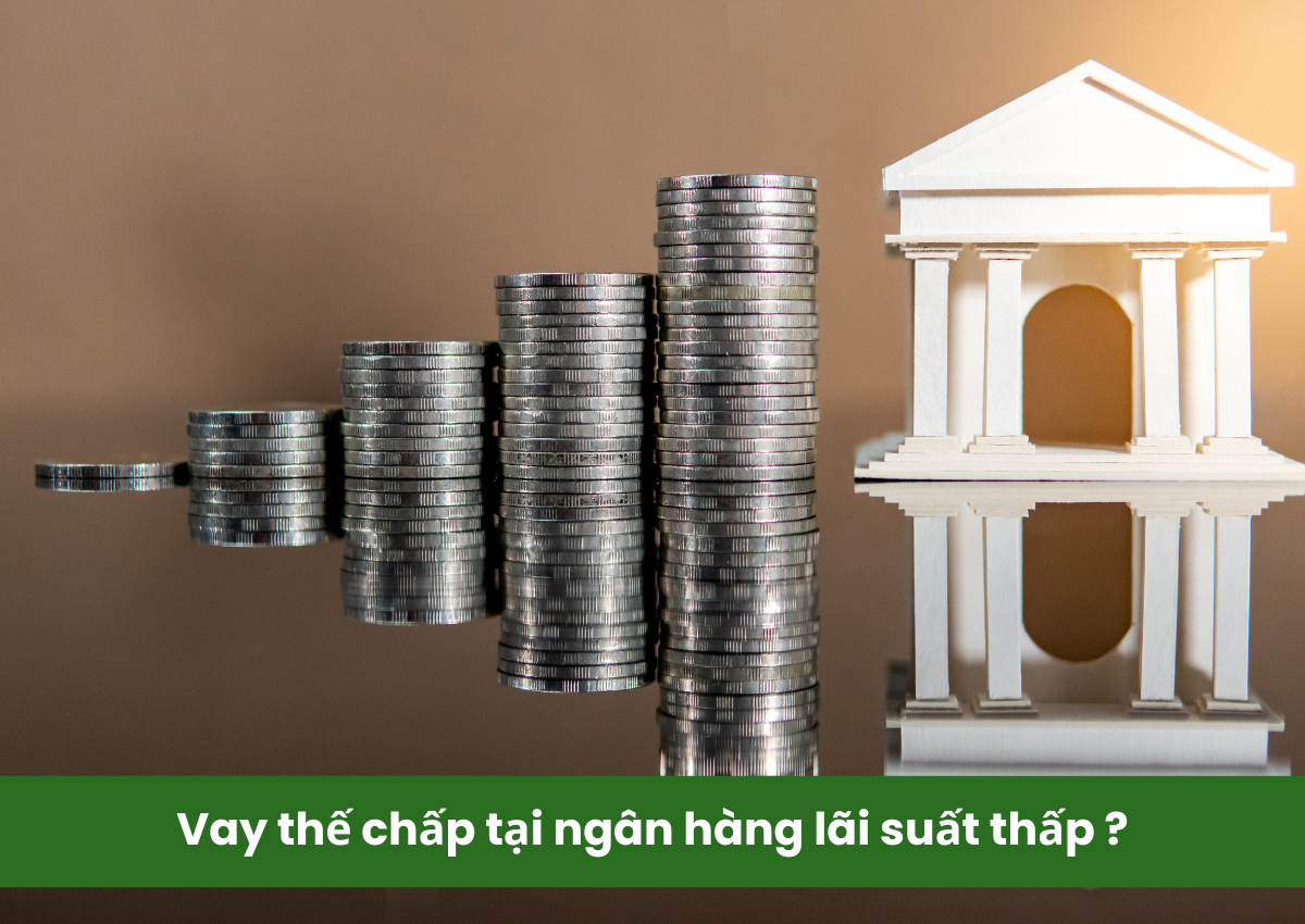 Vay thế chấp tại ngân hàng lãi suất thấp nhất