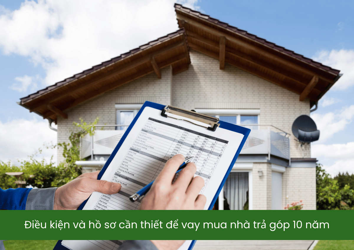 Điều kiện và hồ sơ cần thiết để vay mua nhà trả góp 10 năm