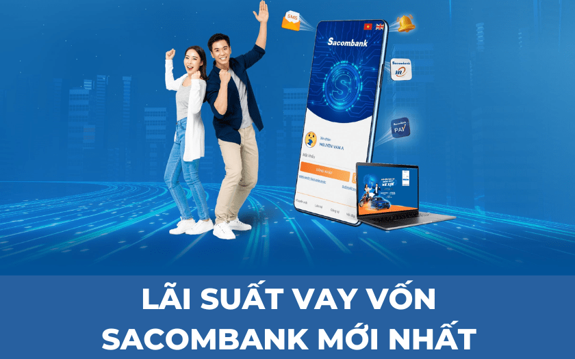 Lãi suất vay mua nhà Sacombank mới nhất 2024 và điều kiện, thủ tục