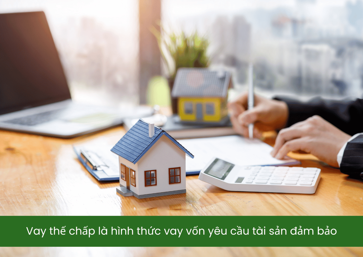 Vay thế chấp là hình thức vay vốn yêu cầu tài sản đảm bảo