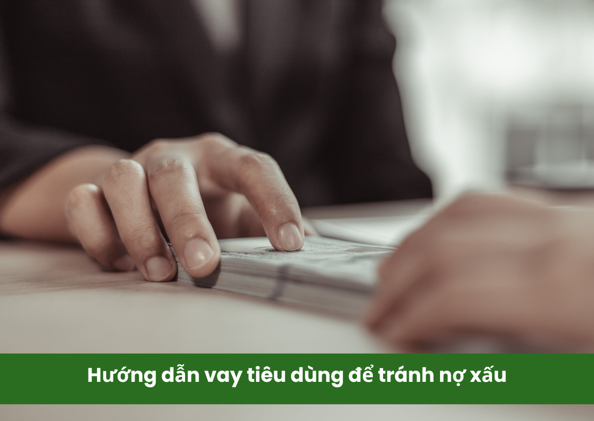 Hướng dẫn vay tiêu dùng khôn ngoan để tránh nợ xấu