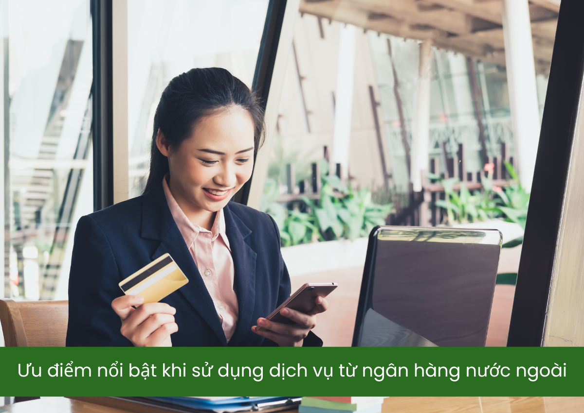 Ưu điểm nổi bật khi sử dụng dịch vụ từ ngân hàng nước ngoài