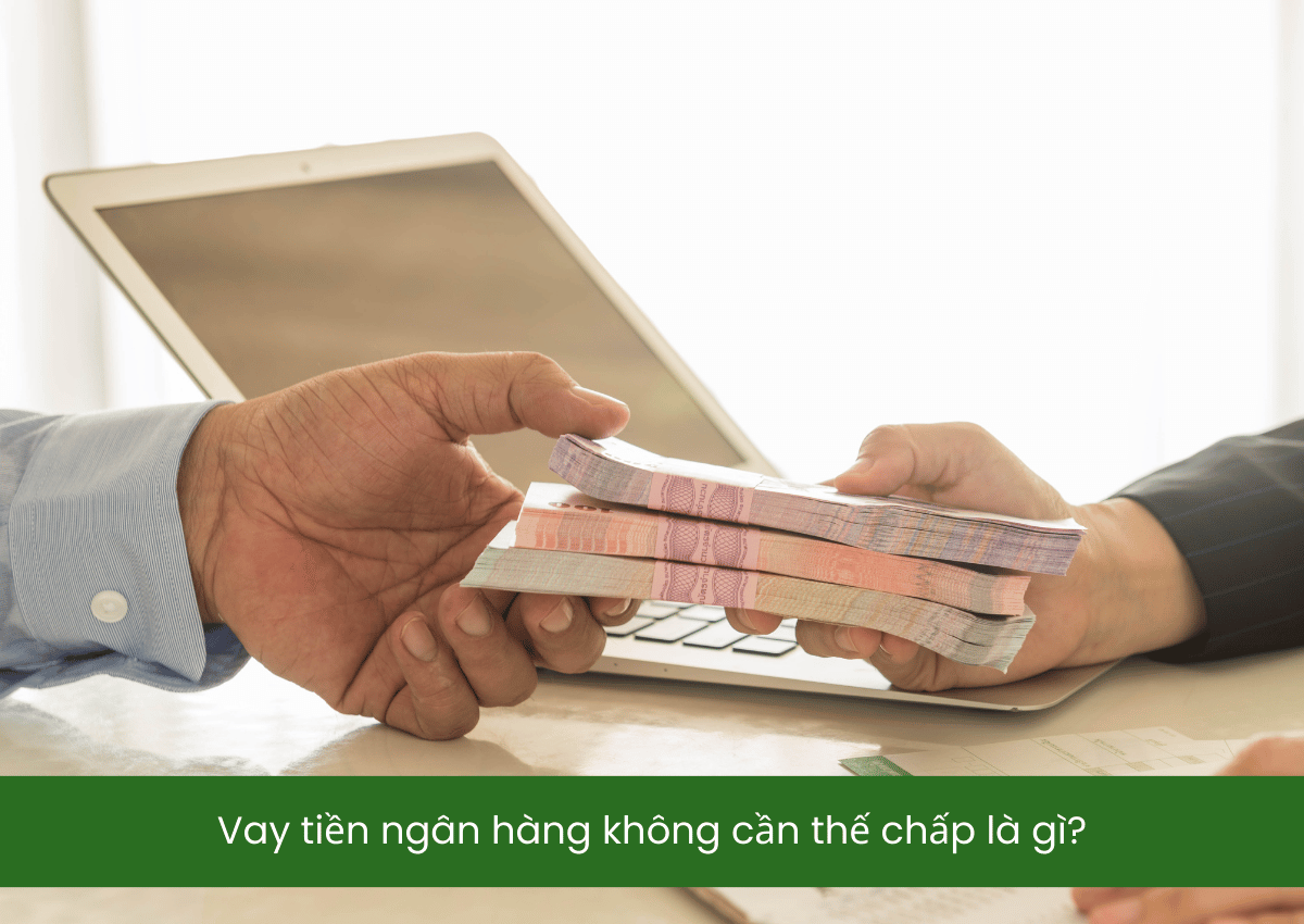Cách vay tiền ngân hàng không cần thế chấp có được duyệt nhanh không? 1 Vay tiền ngân hàng không cần thế chấp là gì