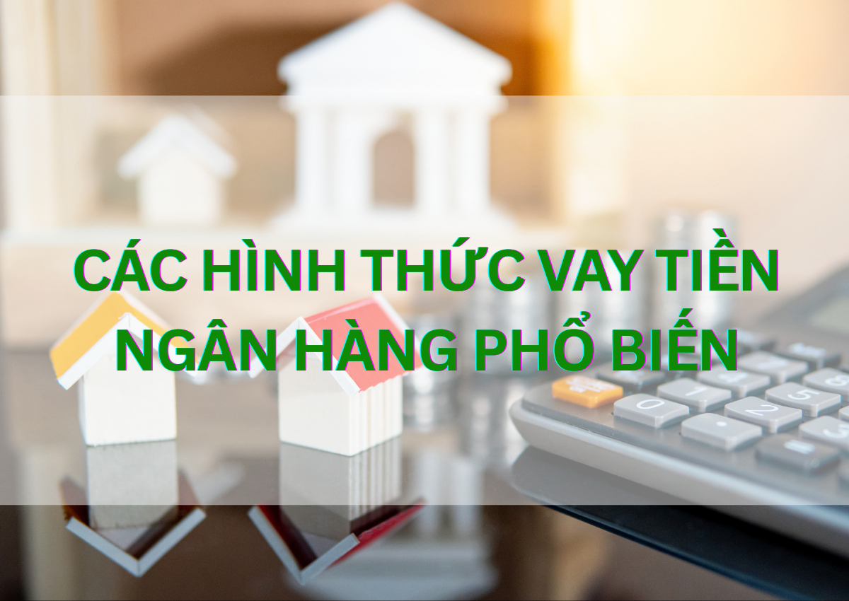 Các hình thức vay tiền ngân hàng phổ biến